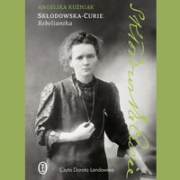 Skłodowska-Curie. Rebeliantka - Angelika Kuźniak - audiobook