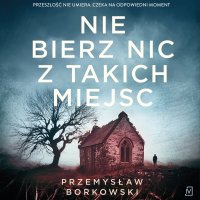Nie bierz nic z takich miejsc - Przemysław Borkowski - audiobook