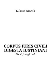 Corpus Iuris Civili Digesta Iustiniani - Łukasz Nowok - ebook