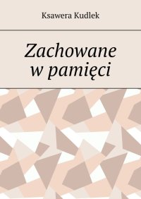 Zachowane w pamięci - Ksawera Kudlek - ebook