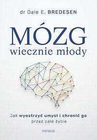 Mózg wiecznie młody. Jak wyostrzyć umysł i chronić go przez całe życie - Dale E. Bredesen - ebook