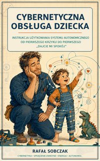 Cybernetyczna obsluga dziecka - od kołyski do buntu. - Rafał Sobczak - ebook