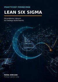 Lean Six Sigma - Od Problemu i danych do trwałego doskonalenia - Rafał Sobczak - ebook