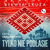 Tylko nie Podlasie - Sylwia Skuza - audiobook