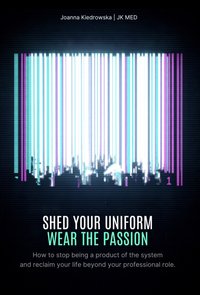 Shed your uniform, wear the passion - Joanna Kiedrowska - ebook