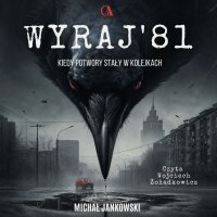 Wyraj' 81. Kiedy potwory stały w kolejkach - Michał Jankowski - audiobook