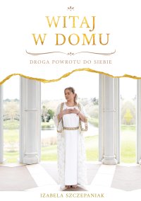 Witaj w domu. Droga powrotu do siebie - Izabela Szczepaniak - ebook