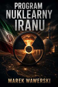PROGRAM NUKLEARNY IRANU - Marek Wawerski - ebook
