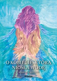 O kobiecie, która niosła wodę - Agnieszka Jędruch - ebook