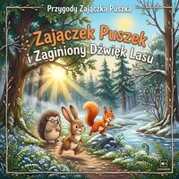 Przygody Zajączka Puszka Zajączek Puszek i Zaginiony Dźwięk Lasu - Piotr Gutwiński - audiobook