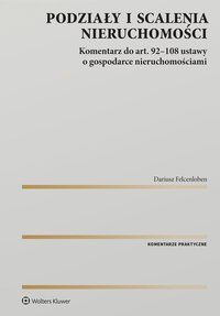 Podziały i scalenia nieruchomości. Komentarz do art. 92-108 ustawy o gospodarce nieruchomościami - Dariusz Felcenloben - ebook