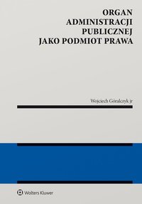 Organ administracji publicznej jako podmiot prawa - Wojciech Góralczyk jr - ebook