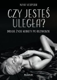Czy jesteś uległa? Drugie życie kobiety po rozwodzie - Niya Vespera - ebook