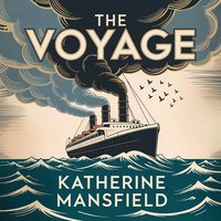 The Voyage. A Classic Tale of Loss, and New Beginnings - Katherine Mansfield - audiobook