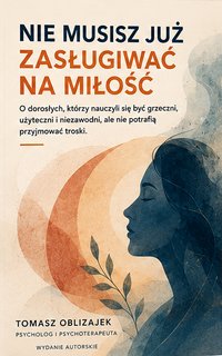 Nie musisz już zasługiwać na miłość ! - Tomasz Oblizajek - ebook