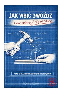 Jak wbić gwóźdź i nie uderzyć się w palec. Kurs dla zaawansowanych Teoretyków - Thomas j. Foolery - audiobook