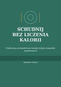 Schudnij bez liczenia Kalorii - Sebastian Felstau - ebook