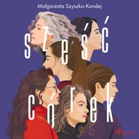Sześć córek - Małgorzata Szyszko-Kondej - audiobook