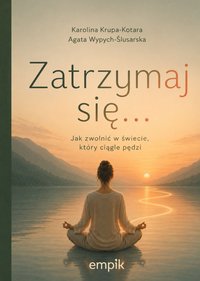 Zatrzymaj się... Jak zwolnić w świecie, który ciągle pędzi - Karolina Krupa-Kotara - ebook