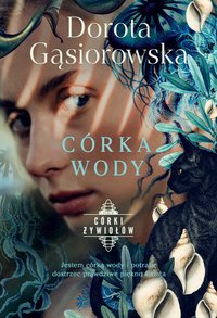 Córka wody. Seria Córki Żywiołów. Tom 4 - Dorota Gąsiorowska - ebook