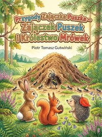 Przygody Zajączka Puszka - Zajączek Puszek i Królestwo Mrówek - Piotr Gutwiński - ebook