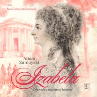 Izabela. Opowieść o niezłomnej księżnej - Adam Zamoyski - audiobook