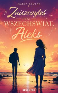 Zniszczyłeś nasz wszechświat, Aleks - Marta Królak - ebook