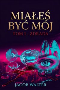 Miałeś być Mój - Tom I - Zdrada - Jacob Walter - ebook