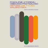 Pokolenie, któremu obiecano przyszłość. Historia (nie tylko) wałbrzyska - Marta Kurkowska-Budzan - audiobook