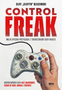 Control Freak. Moja epicka przygoda z tworzeniem gier wideo - Cliff Bleszinski - ebook