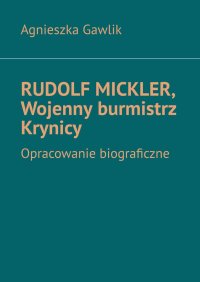 Rudolf Mickler, Wojenny burmistrz Krynicy - Agnieszka Gawlik - ebook