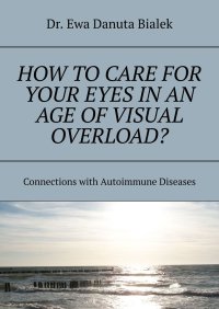 How to care for your eyes in an age of visual overload? - Dr. Ewa Danuta Bialek - ebook