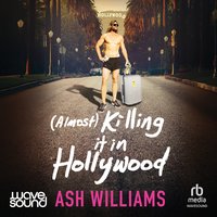 (Almost) Killing It in Hollywood - Ash Williams - audiobook