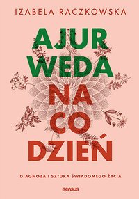 Ajurweda na co dzień. Diagnoza i sztuka świadomego życia - Izabela Raczkowska - ebook