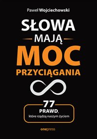 Słowa mają moc przyciągania. 77 prawd, które rządzą naszym życiem - Paweł Wojciechowski - ebook