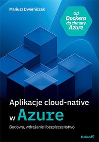 Aplikacje cloud-native w Azure. Budowa, wdrażanie i bezpieczeństwo - Mariusz Dworniczak - ebook