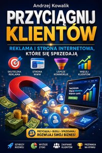 Przyciągnij Klientów. Reklama i Strona Internetowa, które się Sprzedają - Andrzej Kowalik - ebook