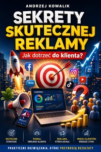 Sekrety skutecznej reklamy Jak dotrzeć do klienta? - Andrzej Kowalik - ebook