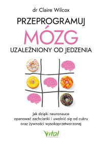 Przeprogramuj mózg uzależniony od jedzenia - Claire Wilcox - ebook