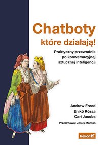 Chatboty, które działają! Praktyczny przewodnik po konwersacyjnej sztucznej inteligencji - Andrew Freed - ebook