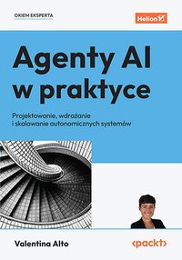 Agenty AI w praktyce. Projektowanie, wdrażanie i skalowanie autonomicznych systemów - Valentina Alto - ebook
