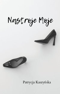 Nastroje Moje - Patrycja Kaszyńska - ebook