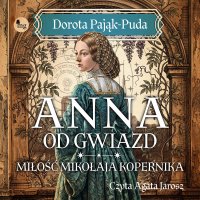 Anna od gwiazd. Miłość Mikołaja Kopernika - Dorota Pająk-Puda - audiobook