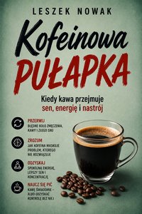 Kofeinowa pułapka. Kiedy kawa przejmuje sen, energię i nastrój - Leszek Nowak - ebook