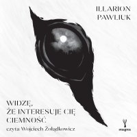 Widzę, że interesuje cię ciemność - Illarion Pawliuk - audiobook