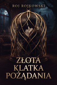 Złota klatka pożądania - Roj Rojkowski - ebook