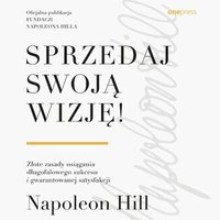 Sprzedaj swoją wizję! Złote zasady osiągania długofalowego sukcesu i gwarantowanej satysfakcji - Napoleon Hill - audiobook