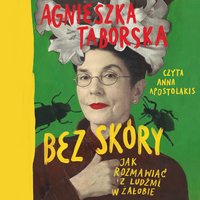 Bez skóry. Jak rozmawiać z ludźmi w żałobie - Agnieszka Taborska - audiobook