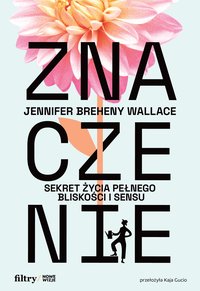 Znaczenie. Sekret życia pełnego bliskości i sensu - Jennifer Breheny Wallace - ebook