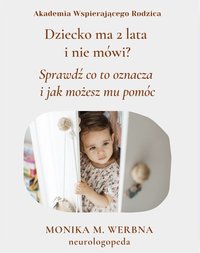 Dziecko ma 2 lata  i nie mówi?   Sprawdź co to oznacza  i jak możesz mu pomóc - Monika Werbna - ebook